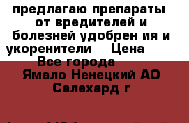 предлагаю препараты  от вредителей и болезней,удобрен6ия и укоренители. › Цена ­ 300 - Все города  »    . Ямало-Ненецкий АО,Салехард г.